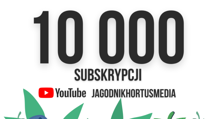 10 000 subskrypcji na kanale JAGODNIKHORTUSMEDIA! Dziękujemy!